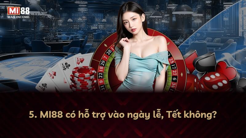 5. MI88 có hỗ trợ vào ngày lễ, Tết không?