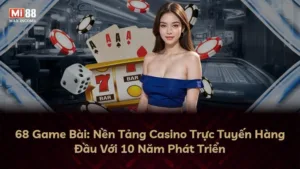 68 Game Bài: Nền Tảng Casino Trực Tuyến Hàng Đầu Với 10 Năm Phát Triển