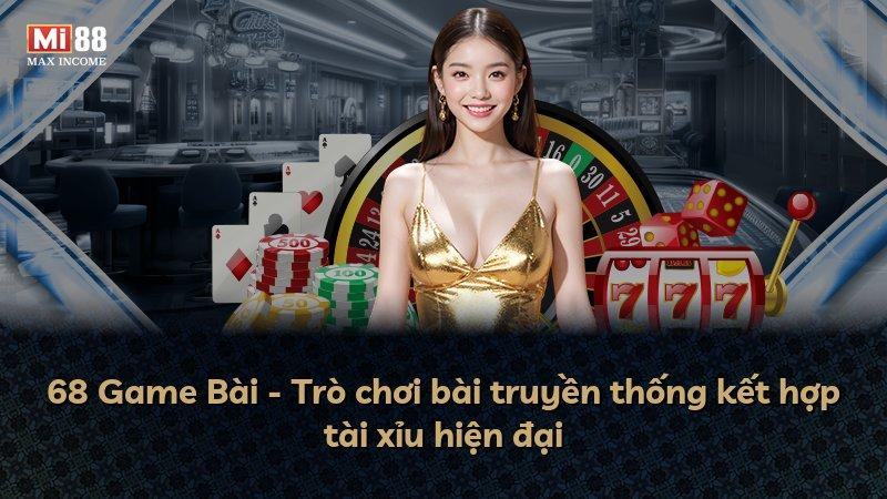 68 Game Bài - Trò chơi bài truyền thống kết hợp tài xỉu hiện đại