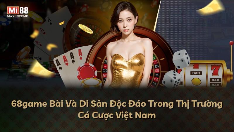 68game Bài Và Di Sản Độc Đáo Trong Thị Trường Cá Cược Việt Nam