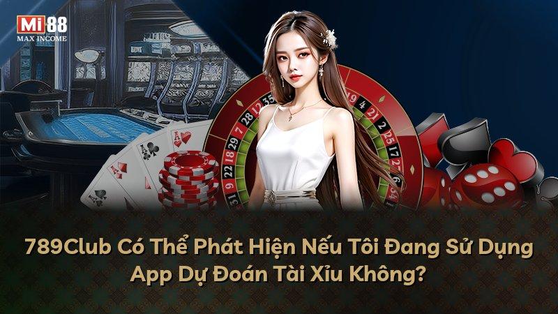 789Club Có Thể Phát Hiện Nếu Tôi Đang Sử Dụng App Dự Đoán Tài Xỉu Không?