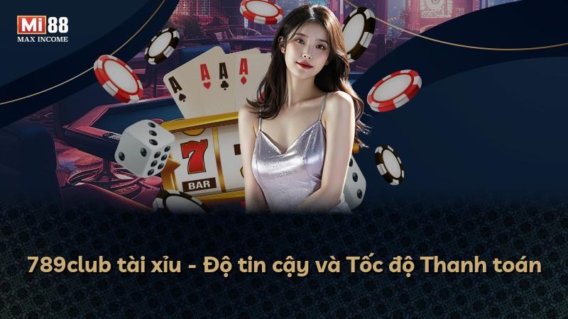 789club tài xỉu - Độ tin cậy và Tốc độ Thanh toán