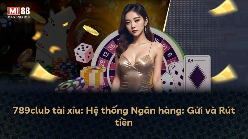 789club tài xỉu: Hệ thống Ngân hàng: Gửi và Rút tiền