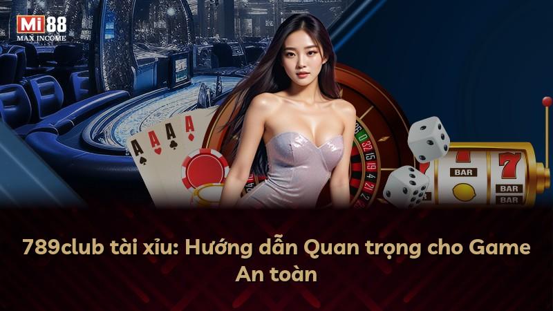 789club tài xỉu: Hướng dẫn Quan trọng cho Game An toàn