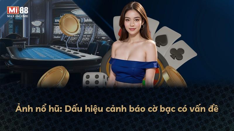 Ảnh nổ hũ: Dấu hiệu cảnh báo cờ bạc có vấn đề