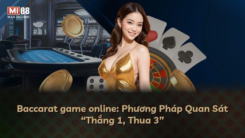 Baccarat game online: Phương Pháp Quan Sát “Thắng 1, Thua 3”