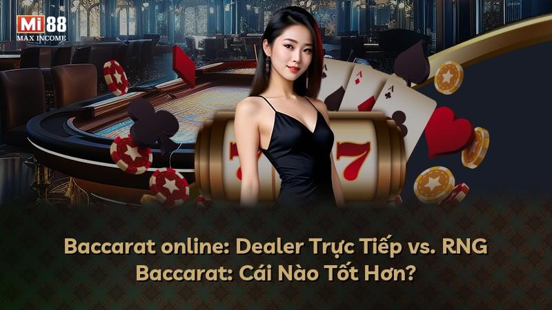 Baccarat online: Dealer Trực Tiếp vs. RNG Baccarat: Cái Nào Tốt Hơn?