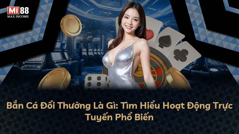 Bắn Cá Đổi Thưởng Là Gì: Tìm Hiểu Hoạt Động Trực Tuyến Phổ Biến