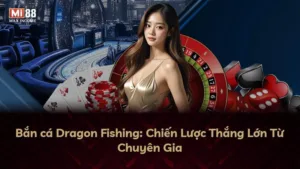 Bắn cá Dragon Fishing: Chiến Lược Thắng Lớn Từ Chuyên Gia