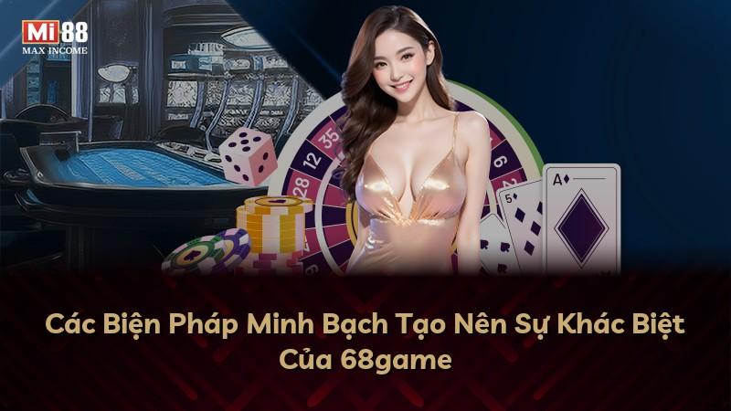 Các Biện Pháp Minh Bạch Tạo Nên Sự Khác Biệt Của 68game