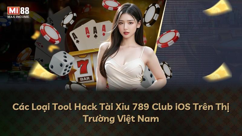 Các Loại Tool Hack Tài Xỉu 789 Club iOS Trên Thị Trường Việt Nam