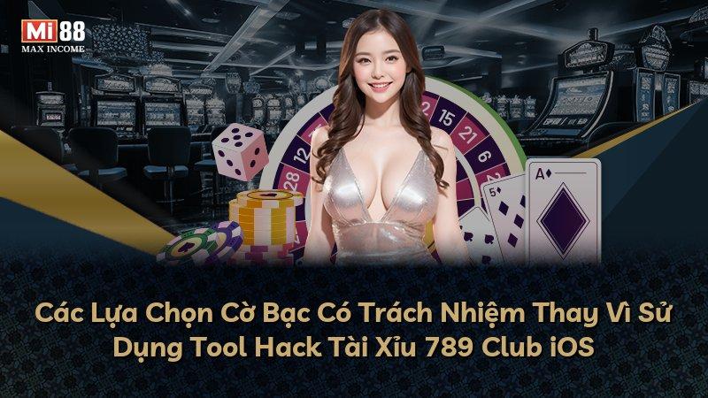 Các Lựa Chọn Cờ Bạc Có Trách Nhiệm Thay Vì Sử Dụng Tool Hack Tài Xỉu 789 Club iOS