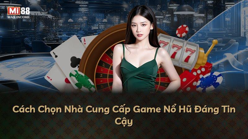 Cách Chọn Nhà Cung Cấp Game Nổ Hũ Đáng Tin Cậy