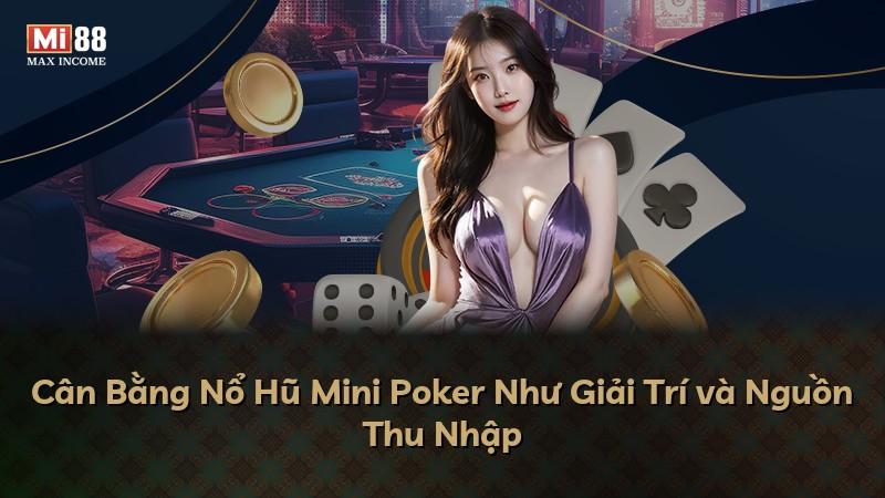 Cân Bằng Nổ Hũ Mini Poker Như Giải Trí và Nguồn Thu Nhập