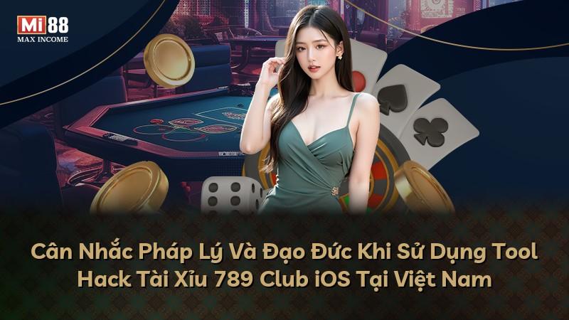 Cân Nhắc Pháp Lý Và Đạo Đức Khi Sử Dụng Tool Hack Tài Xỉu 789 Club iOS Tại Việt Nam
