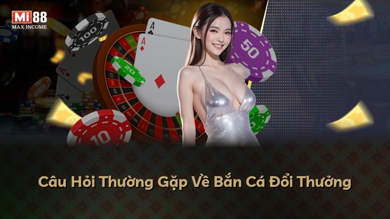 Câu Hỏi Thường Gặp Về Bắn Cá Đổi Thưởng