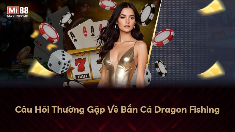 Câu Hỏi Thường Gặp Về Bắn Cá Dragon Fishing