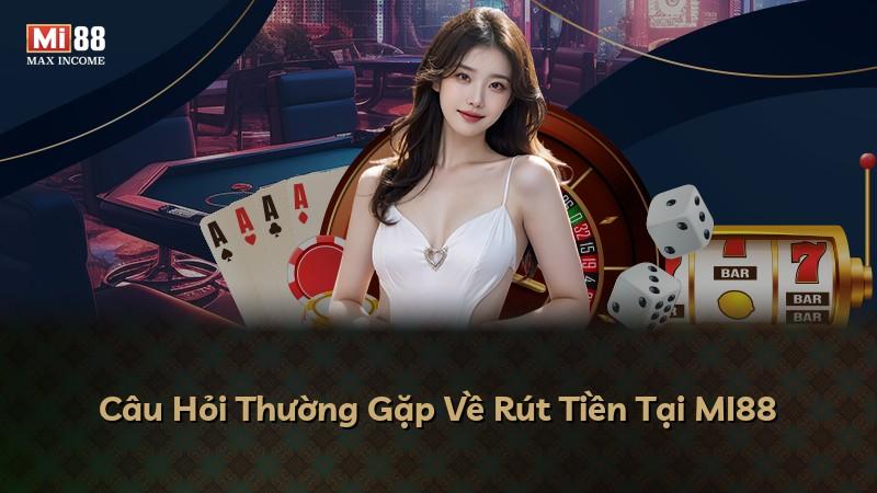 Câu Hỏi Thường Gặp Về Rút Tiền Tại MI88