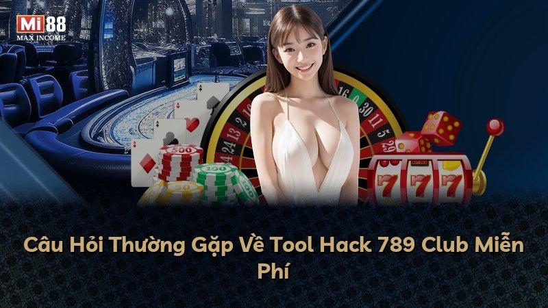 Câu Hỏi Thường Gặp Về Tool Hack 789 Club Miễn Phí