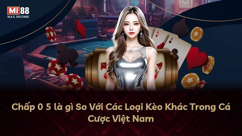 Chấp 0 5 là gì So Với Các Loại Kèo Khác Trong Cá Cược Việt Nam