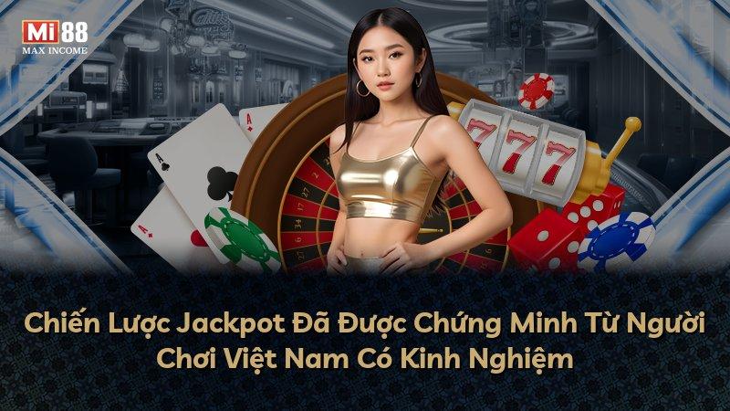 Chiến Lược Jackpot Đã Được Chứng Minh Từ Người Chơi Việt Nam Có Kinh Nghiệm