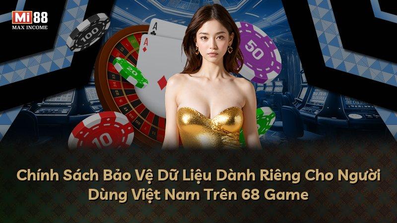 Chính Sách Bảo Vệ Dữ Liệu Dành Riêng Cho Người Dùng Việt Nam Trên 68 Game