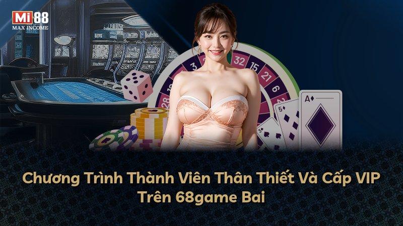 Chương Trình Thành Viên Thân Thiết Và Cấp VIP Trên 68game Bai