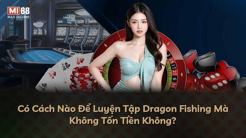 Có Cách Nào Để Luyện Tập Dragon Fishing Mà Không Tốn Tiền Không?
