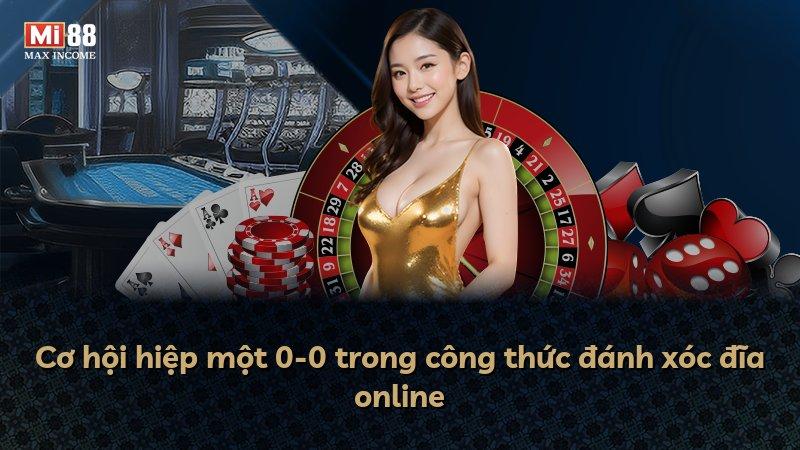 Cơ hội hiệp một 0-0 trong công thức đánh xóc đĩa online