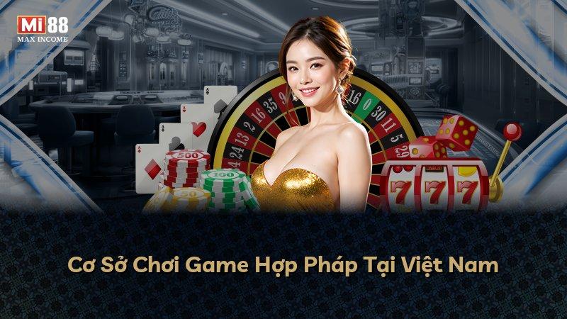 Cơ Sở Chơi Game Hợp Pháp Tại Việt Nam