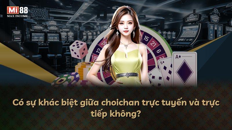Có sự khác biệt giữa choichan trực tuyến và trực tiếp không?