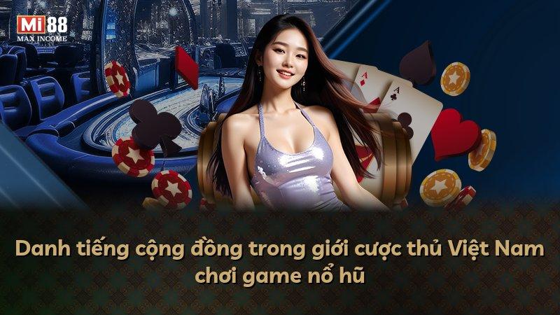 Danh tiếng cộng đồng trong giới cược thủ Việt Nam chơi game nổ hũ