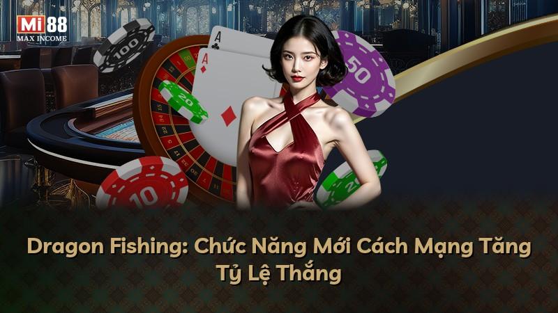 Dragon Fishing: Chức Năng Mới Cách Mạng Tăng Tỷ Lệ Thắng