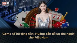Game nổ hũ tặng tiền: Hướng dẫn tối ưu cho người chơi Việt Nam