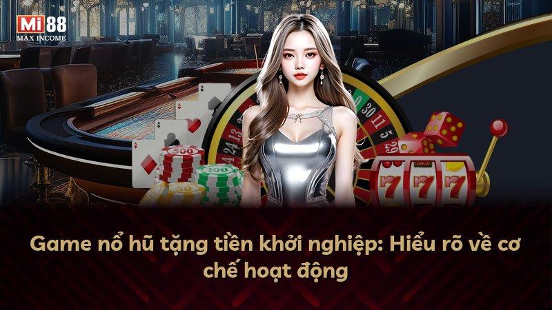 Game nổ hũ tặng tiền khởi nghiệp: Hiểu rõ về cơ chế hoạt động