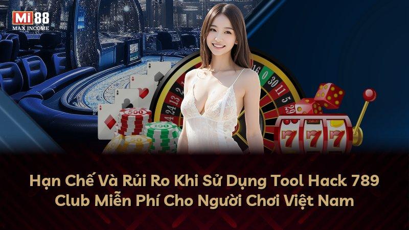 Hạn Chế Và Rủi Ro Khi Sử Dụng Tool Hack 789 Club Miễn Phí Cho Người Chơi Việt Nam