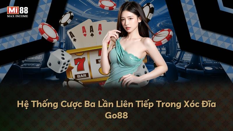 Hệ Thống Cược Ba Lần Liên Tiếp Trong Xóc Đĩa Go88