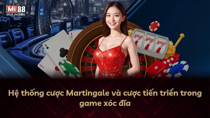 Hệ thống cược Martingale và cược tiến triển trong game xóc đĩa