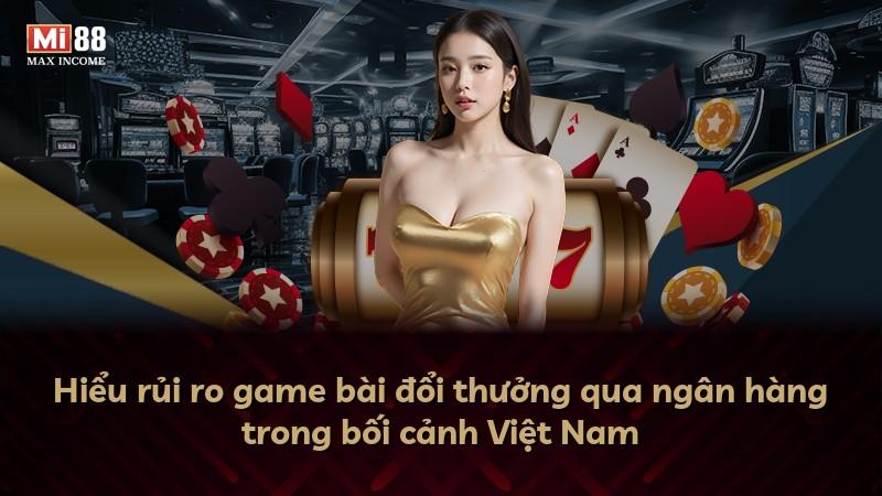 Hiểu rủi ro game bài đổi thưởng qua ngân hàng trong bối cảnh Việt Nam