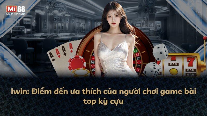 Iwin: Điểm đến ưa thích của người chơi game bài top kỳ cựu