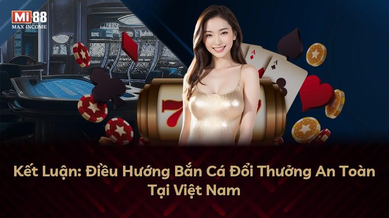 Kết Luận: Điều Hướng Bắn Cá Đổi Thưởng An Toàn Tại Việt Nam
