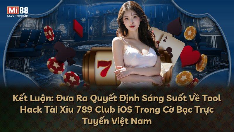 Kết Luận: Đưa Ra Quyết Định Sáng Suốt Về Tool Hack Tài Xỉu 789 Club iOS Trong Cờ Bạc Trực Tuyến Việt Nam