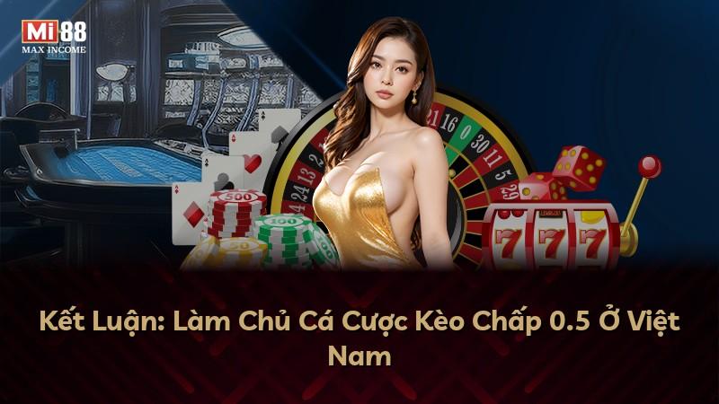 Kết Luận: Làm Chủ Cá Cược Kèo Chấp 0.5 Ở Việt Nam