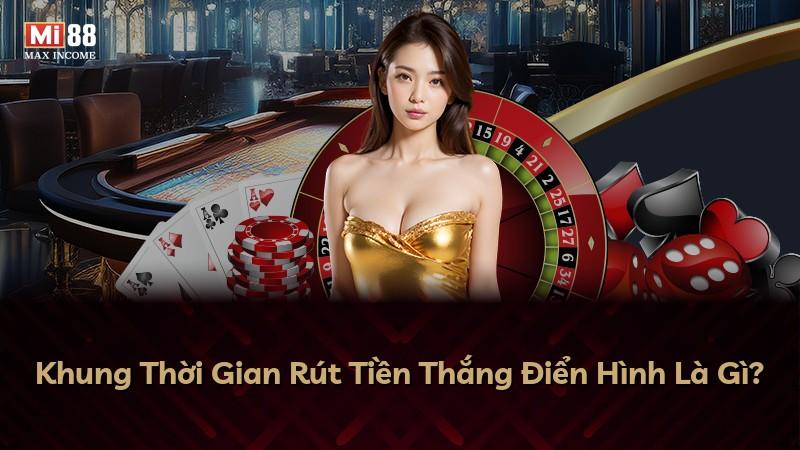 Khung Thời Gian Rút Tiền Thắng Điển Hình Là Gì?