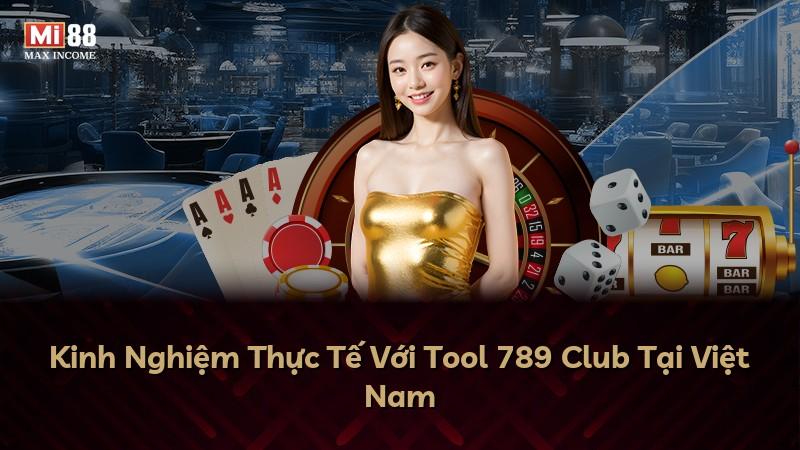 Kinh Nghiệm Thực Tế Với Tool 789 Club Tại Việt Nam