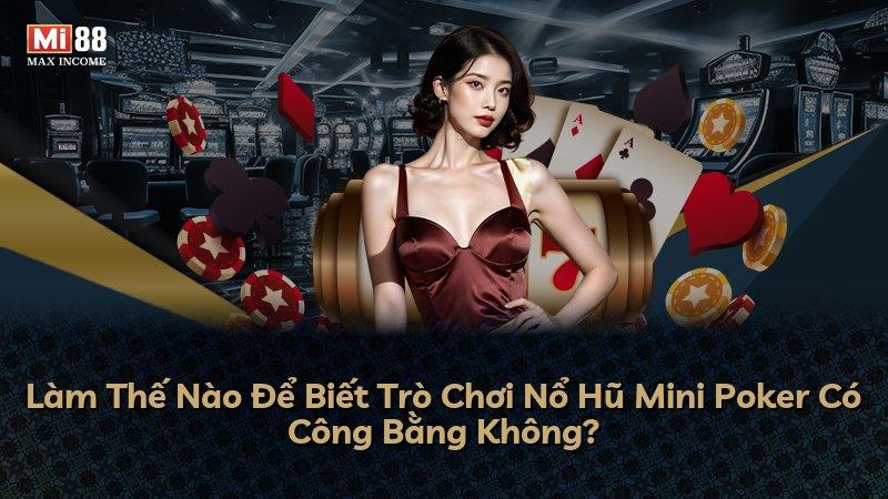 Làm Thế Nào Để Biết Trò Chơi Nổ Hũ Mini Poker Có Công Bằng Không?