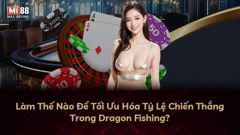 Làm Thế Nào Để Tối Ưu Hóa Tỷ Lệ Chiến Thắng Trong Dragon Fishing?