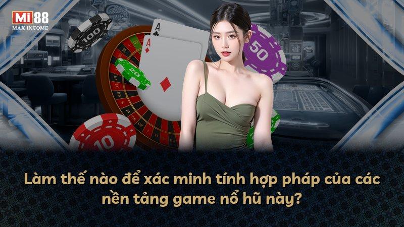 Làm thế nào để xác minh tính hợp pháp của các nền tảng game nổ hũ này?