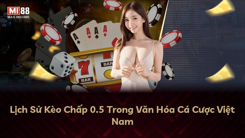 Lịch Sử Kèo Chấp 0.5 Trong Văn Hóa Cá Cược Việt Nam