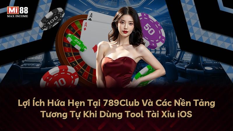 Lợi Ích Hứa Hẹn Tại 789Club Và Các Nền Tảng Tương Tự Khi Dùng Tool Tài Xỉu iOS